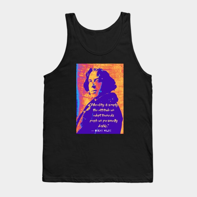 Copy of Oscar Wilde quote: “Morality is simply the attitude we adopt towards people we personally dislike.” Tank Top by artbleed